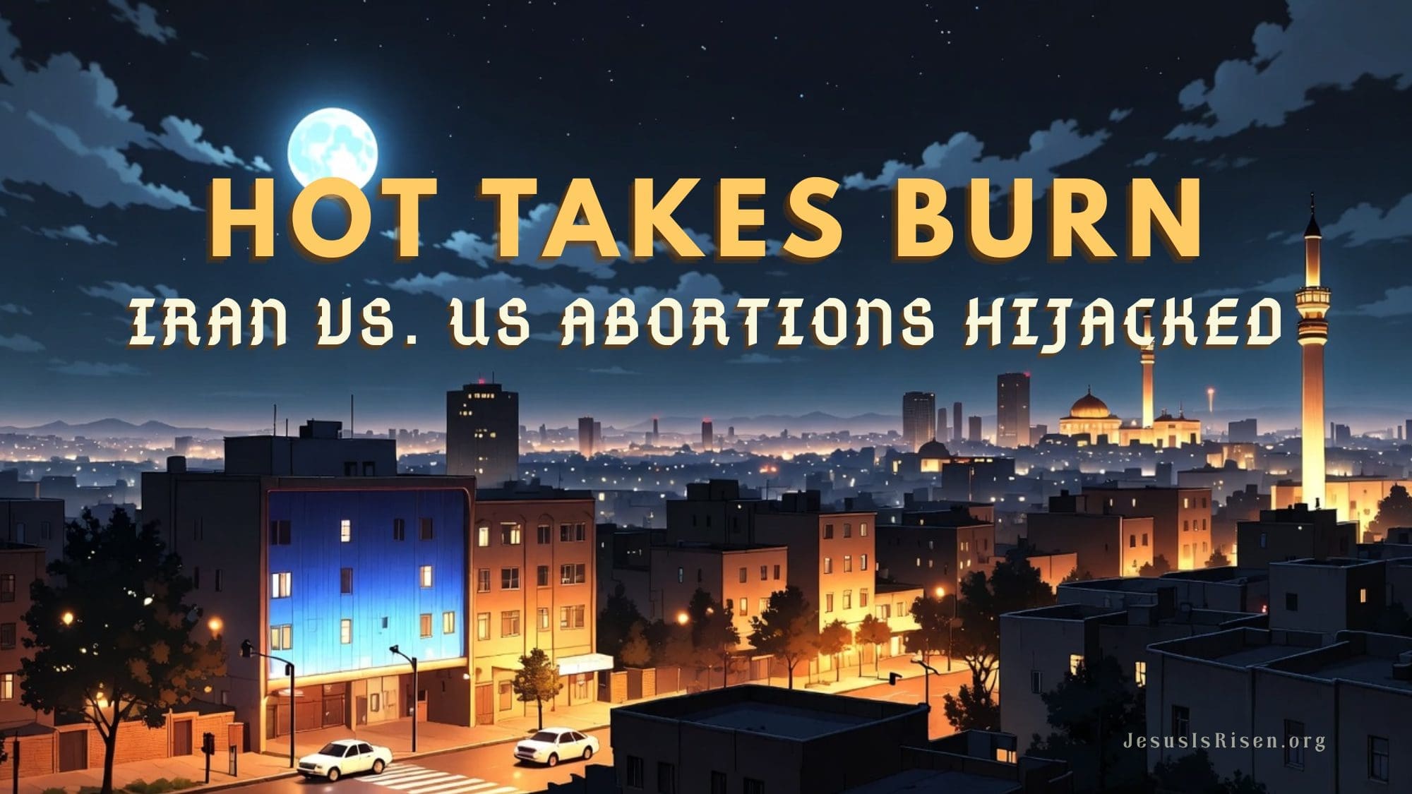Night skyline of Tehran Iran with mosque minaret under full moon, text overlay: Hot Takes Burn - Iran vs US Abortions Hijacked